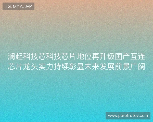 澜起科技芯科技芯片地位再升级国产互连芯片龙头实力持续彰显未来发展前景广阔